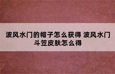 波风水门的帽子怎么获得 波风水门斗笠皮肤怎么得